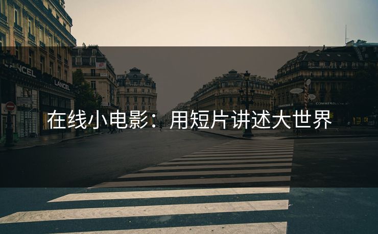 在线小电影：用短片讲述大世界