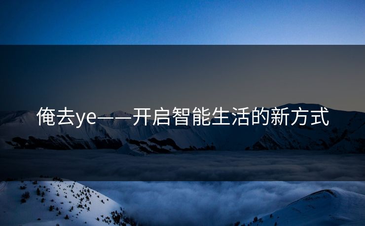 俺去ye——开启智能生活的新方式