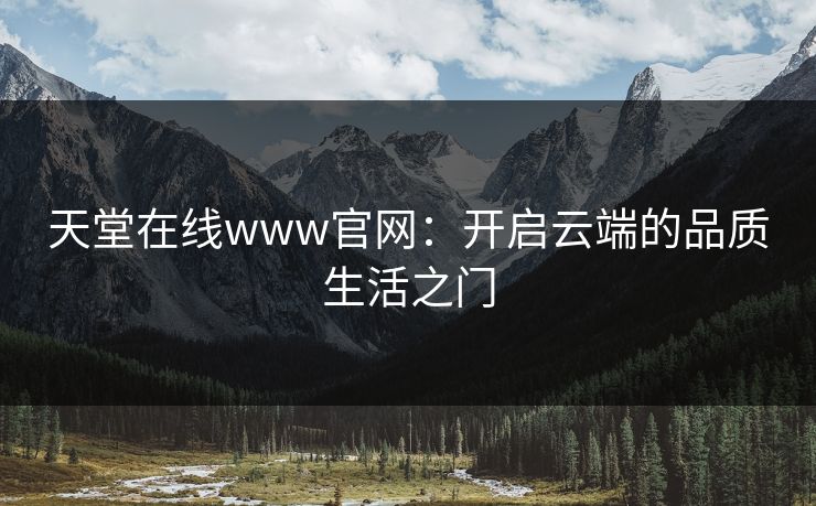 天堂在线www官网：开启云端的品质生活之门